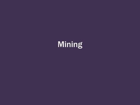 Mining. It’s a mineral if it… Is naturally occurring Is an inorganic compound Has specific physical and chemical properties (melting point, density, hardness)