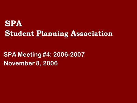 SPA Meeting #4: 2006-2007 November 8, 2006 SPA S tudent P lanning A ssociation.