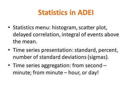 Statistics in ADEI Statistics menu: histogram, scatter plot, delayed correlation, integral of events above the mean. Time series presentation: standard,