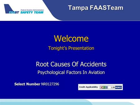 Tampa FAASTeam Welcome Tonight’s Presentation Root Causes Of Accidents Psychological Factors In Aviation Select Number NR0127296 Select Number NR0127296.