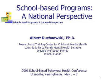 School-based Programs: A National Perspective 1 2006 School-Based Behavioral Health Conference Grantville, Pennsylvania, May 3 – 5 School-based Programs: