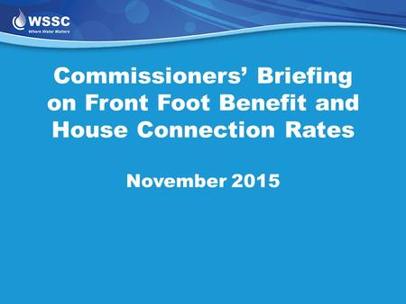 Commissioners’ Briefing on Front Foot Benefit and House Connection Rates November 2015.