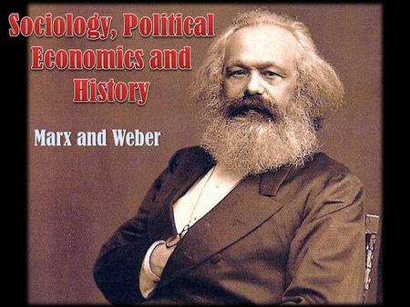 Marx and WeberMarx and Weber. The Time of Marx (1819-1883) Born to “Middle-Class” family Influenced by philosophy of Hegel The “stench of progress” and.