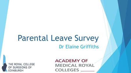 Parental Leave Survey Dr Elaine Griffiths. Parental Leave Survey  Total 1225 Responses aged between 31- 50 yrs  All Specialities/LETB’s/Deaneries represented.