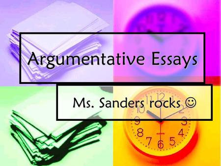 Argumentative Essays Ms. Sanders rocks Ms. Sanders rocks.