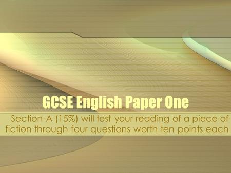 GCSE English Paper One Section A (15%) will test your reading of a piece of fiction through four questions worth ten points each.