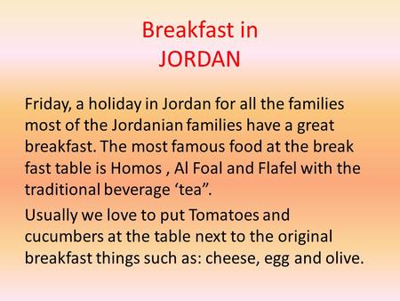 Breakfast in JORDAN Friday, a holiday in Jordan for all the families most of the Jordanian families have a great breakfast. The most famous food at the.