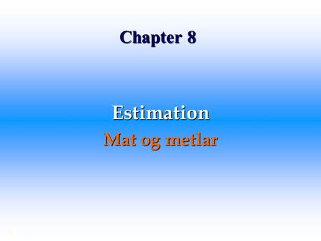 Chapter 8 Estimation Mat og metlar ©. Estimator and Estimate Metill og mat estimator estimate An estimator of a population parameter is a random variable.