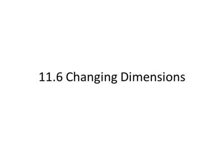 11.6 Changing Dimensions. Investigation 1)Take a piece of paper. Fold it in half twice. 2)Cut along the layers, cutting out four congruent rectangles.