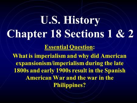 U.S. History Chapter 18 Sections 1 & 2 Essential Question: What is imperialism and why did American expansionism/imperialism during the late 1800s and.