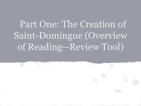 Part One: The Creation of Saint-Domingue (Overview of Reading--Review Tool)