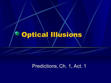 Optical Illusions Predictions, Ch. 1, Act. 1. What is an Optical Illusion? Any illusion that deceives the human visual system into perceiving something.