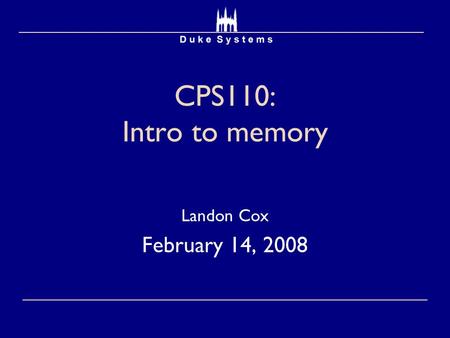 CPS110: Intro to memory Landon Cox February 14, 2008.