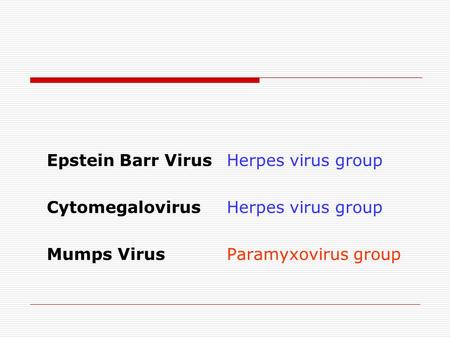 Epstein Barr Virus Herpes virus group Cytomegalovirus Herpes virus group Mumps VirusParamyxovirus group.