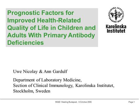 Page 1INGID Meeting Budapest, 6 October 2006 Prognostic Factors for Improved Health-Related Quality of Life in Children and Adults With Primary Antibody.