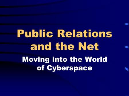 Public Relations and the Net Moving into the World of Cyberspace.