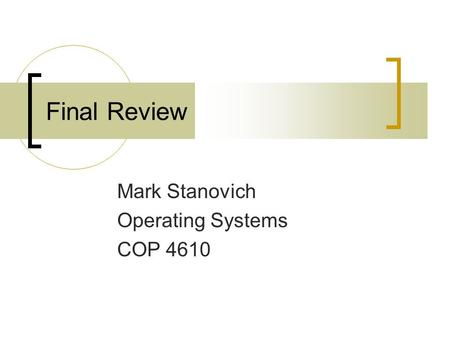 Final Review Mark Stanovich Operating Systems COP 4610.