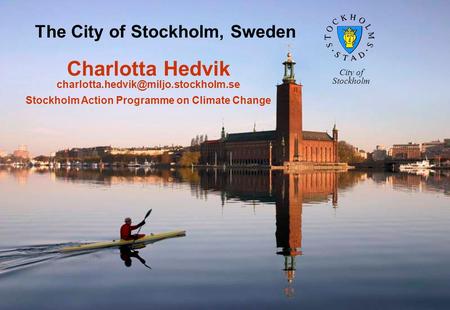 The City of Stockholm, Sweden Charlotta Hedvik Stockholm Action Programme on Climate Change City of Stockholm.