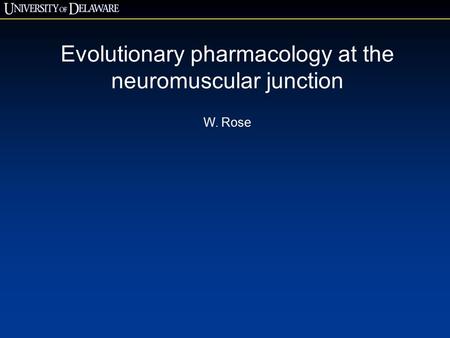 Evolutionary pharmacology at the neuromuscular junction W. Rose.