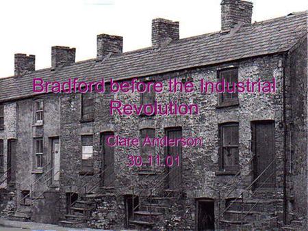 Bradford before the Industrial Revolution Clare Anderson 30.11.01.