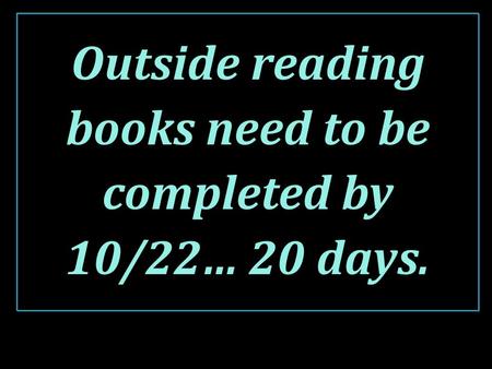 Outside reading books need to be completed by 10/22… 20 days.