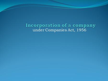 Under Companies Act, 1956. Steps to be invovled while incorporating a company (private or public limited) Apply DIN’s for all directors with MCA and also.