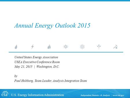 Www.eia.gov U.S. Energy Information Administration Independent Statistics & Analysis Annual Energy Outlook 2015 United States Energy Association USEA Executive.