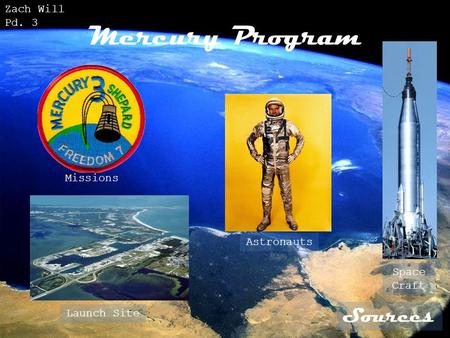 Mercury Program Sources Missions Launch Site Astronauts Space Craft Zach Will Pd. 3.