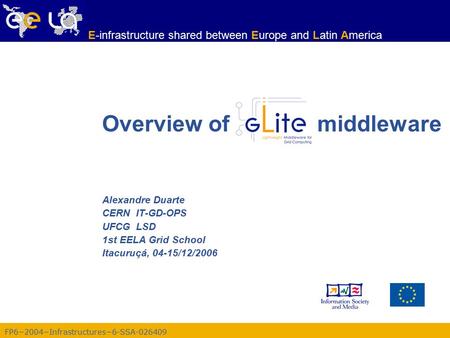 FP6−2004−Infrastructures−6-SSA-026409 E-infrastructure shared between Europe and Latin America Alexandre Duarte CERN IT-GD-OPS UFCG LSD 1st EELA Grid School.