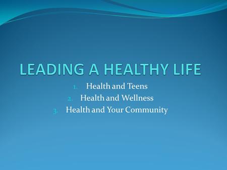 1. Health and Teens 2. Health and Wellness 3. Health and Your Community.