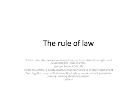 The rule of law School rules- clear rewards and sanctions, red book, detentions, rights and responsibilities, class charters. Visitors- Police, PCOS, TfL.