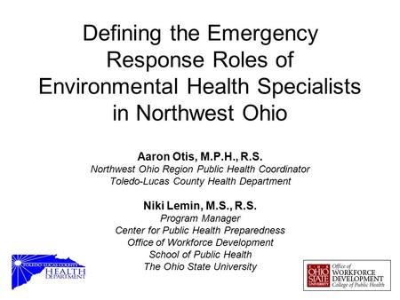 Defining the Emergency Response Roles of Environmental Health Specialists in Northwest Ohio Aaron Otis, M.P.H., R.S. Northwest Ohio Region Public Health.