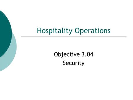 Hospitality Operations Objective 3.04 Security. Objective 3.04 - Security  State the major responsibility of the Security Department The protection of.