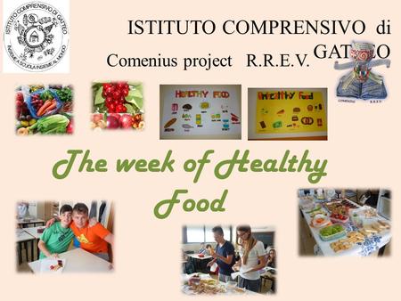 The week of Healthy Food ISTITUTO COMPRENSIVO di GATTEO Comenius project R.R.E.V.