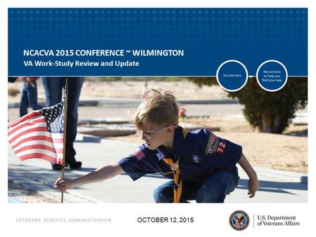 VETERANS BENEFITS ADMINISTRATION OCTOBER 12, 2015 NCACVA 2015 CONFERENCE ~ WILMINGTON VA Work-Study Review and Update.