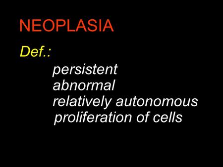 NEOPLASIA Def.: persistent abnormal