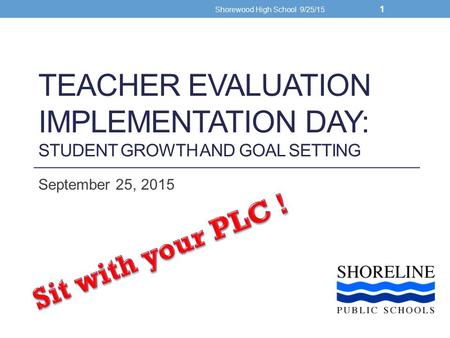 TEACHER EVALUATION IMPLEMENTATION DAY: STUDENT GROWTH AND GOAL SETTING September 25, 2015 Shorewood High School 9/25/15 1.