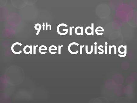 9 th Grade Career Cruising. Objective  By the end of today, you will…  Understand graduation requirements  Explore your interests and how they relate.