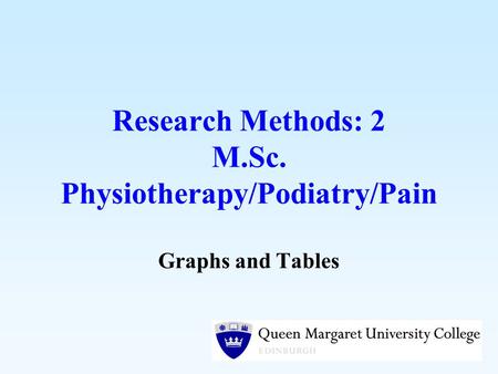 Research Methods: 2 M.Sc. Physiotherapy/Podiatry/Pain Graphs and Tables.