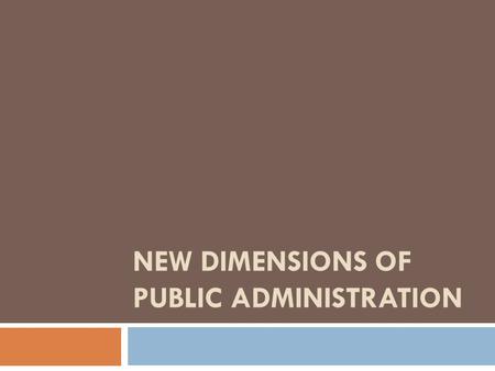 NEW DIMENSIONS OF PUBLIC ADMINISTRATION.  New Public Administration  Development of Administration  Comparative Public Administration  International.