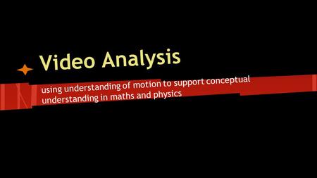 Video Analysis using understanding of motion to support conceptual understanding in maths and physics.