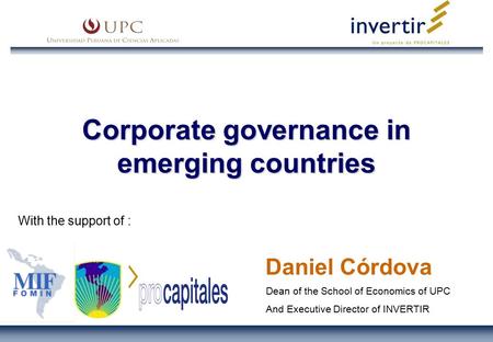 Corporate Governance in Emerging Markets 1 Corporate governance in emerging countries Daniel Córdova Dean of the School of Economics of UPC And Executive.