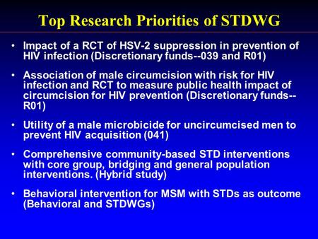 Top Research Priorities of STDWG Impact of a RCT of HSV-2 suppression in prevention of HIV infection (Discretionary funds--039 and R01) Association of.