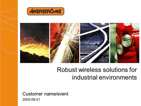 Robust wireless solutions for industrial environments Customer name/event 2005-09-01.