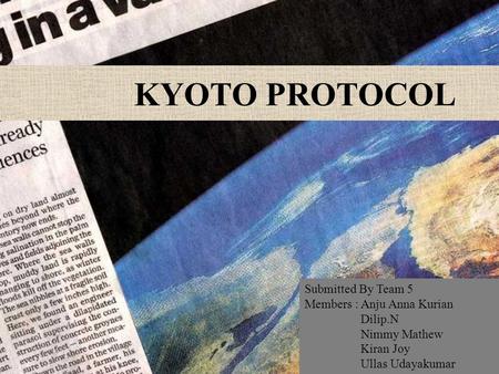 KYOTO PROTOCOL Submitted By Team 5 Members : Anju Anna Kurian Dilip.N Nimmy Mathew Kiran Joy Ullas Udayakumar.