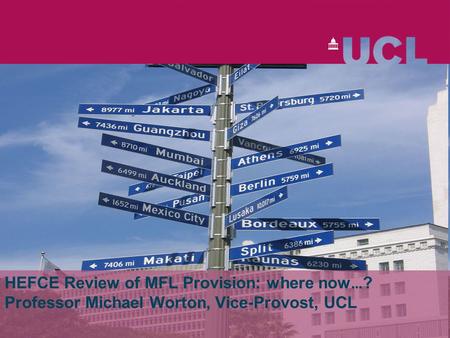 HEFCE Review of MFL Provision: where now … ? Professor Michael Worton, Vice-Provost, UCL.