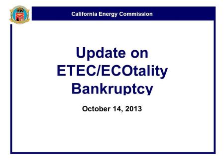 California Energy Commission Update on ETEC/ECOtality Bankruptcy October 14, 2013.