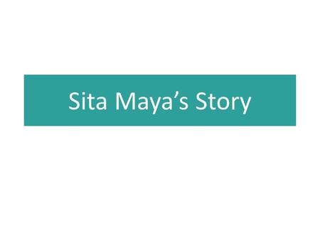 Sita Maya’s Story. This is Sita Maya She lives in a village in far western Nepal.