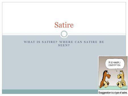 WHAT IS SATIRE? WHERE CAN SATIRE BE SEEN? Satire.