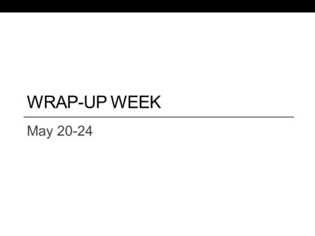 WRAP-UP WEEK May 20-24. NOTE: When you are done studying for the final, return your textbook to the Book Center.